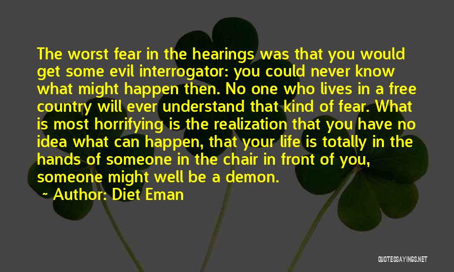 Diet Eman Quotes: The Worst Fear In The Hearings Was That You Would Get Some Evil Interrogator: You Could Never Know What Might