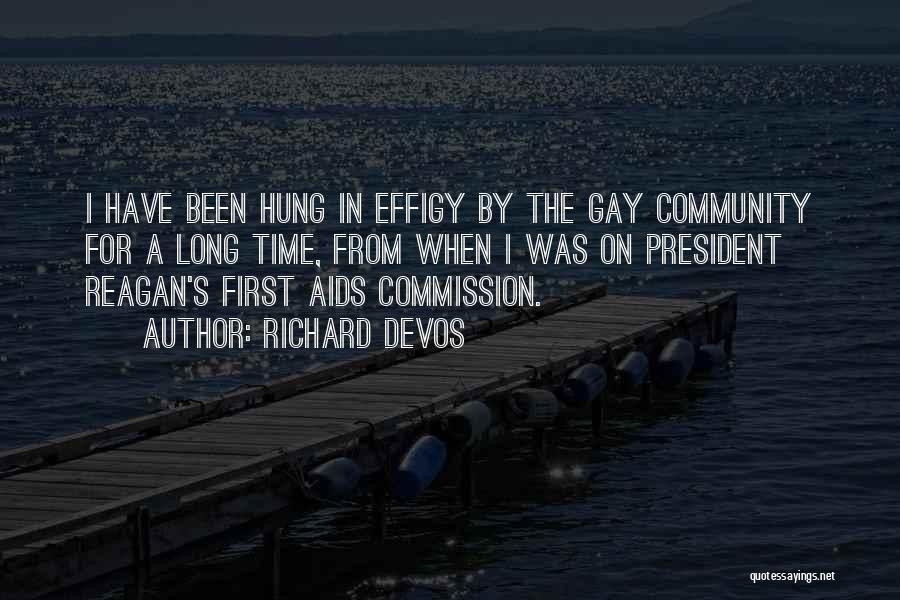 Richard DeVos Quotes: I Have Been Hung In Effigy By The Gay Community For A Long Time, From When I Was On President