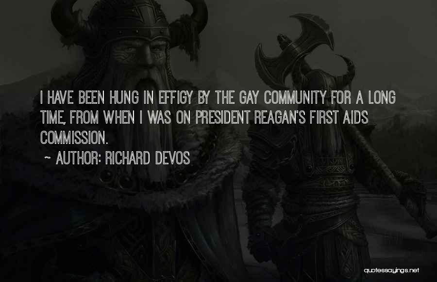 Richard DeVos Quotes: I Have Been Hung In Effigy By The Gay Community For A Long Time, From When I Was On President