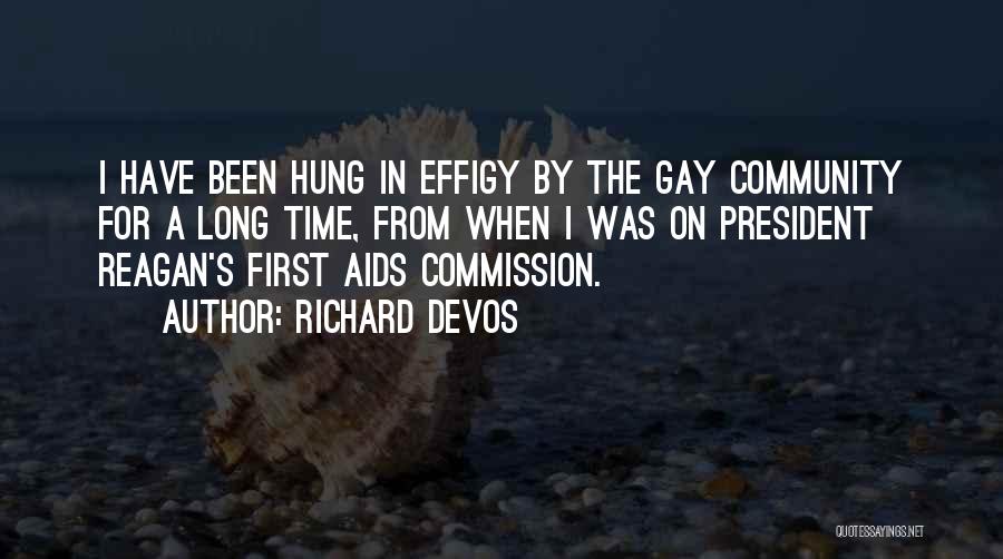 Richard DeVos Quotes: I Have Been Hung In Effigy By The Gay Community For A Long Time, From When I Was On President