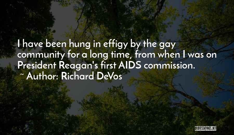 Richard DeVos Quotes: I Have Been Hung In Effigy By The Gay Community For A Long Time, From When I Was On President