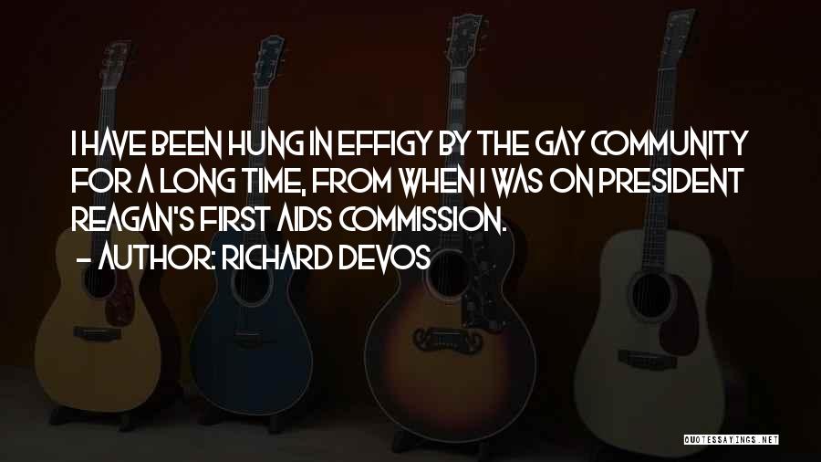 Richard DeVos Quotes: I Have Been Hung In Effigy By The Gay Community For A Long Time, From When I Was On President