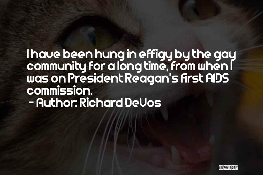 Richard DeVos Quotes: I Have Been Hung In Effigy By The Gay Community For A Long Time, From When I Was On President