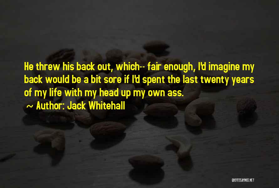 Jack Whitehall Quotes: He Threw His Back Out, Which-- Fair Enough, I'd Imagine My Back Would Be A Bit Sore If I'd Spent
