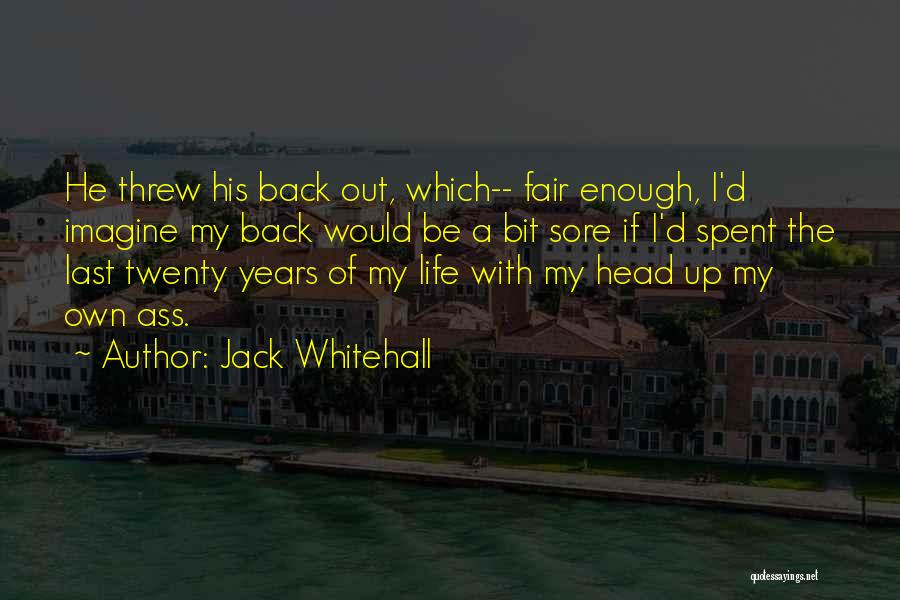 Jack Whitehall Quotes: He Threw His Back Out, Which-- Fair Enough, I'd Imagine My Back Would Be A Bit Sore If I'd Spent