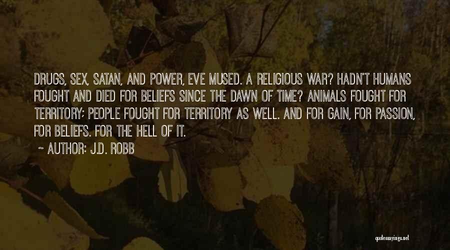 J.D. Robb Quotes: Drugs, Sex, Satan, And Power, Eve Mused. A Religious War? Hadn't Humans Fought And Died For Beliefs Since The Dawn