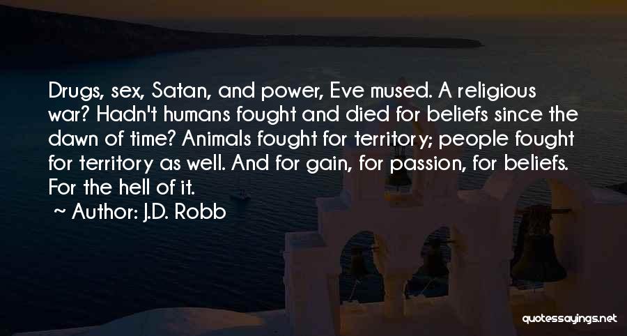 J.D. Robb Quotes: Drugs, Sex, Satan, And Power, Eve Mused. A Religious War? Hadn't Humans Fought And Died For Beliefs Since The Dawn