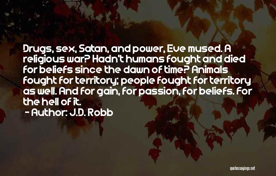 J.D. Robb Quotes: Drugs, Sex, Satan, And Power, Eve Mused. A Religious War? Hadn't Humans Fought And Died For Beliefs Since The Dawn