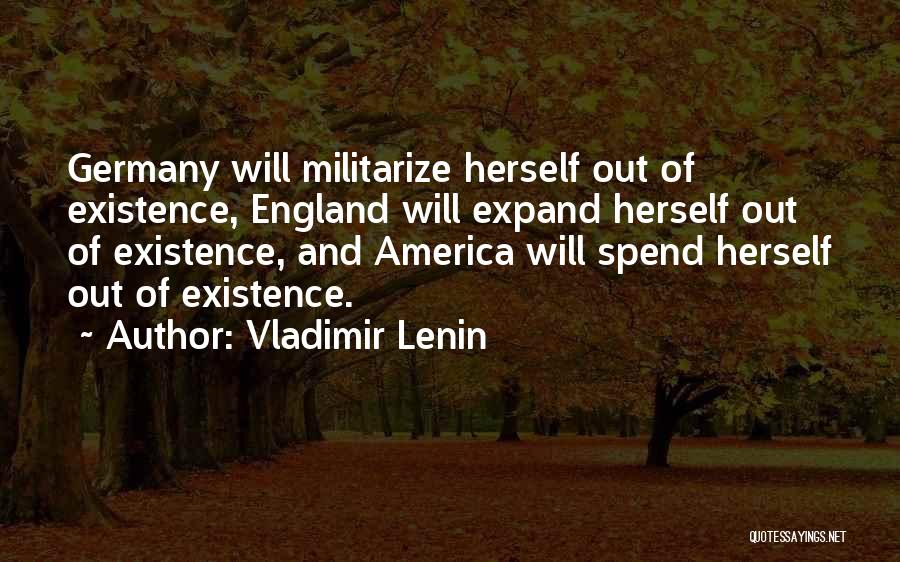 Vladimir Lenin Quotes: Germany Will Militarize Herself Out Of Existence, England Will Expand Herself Out Of Existence, And America Will Spend Herself Out