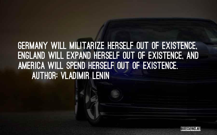 Vladimir Lenin Quotes: Germany Will Militarize Herself Out Of Existence, England Will Expand Herself Out Of Existence, And America Will Spend Herself Out