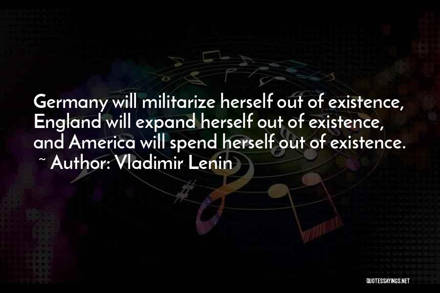 Vladimir Lenin Quotes: Germany Will Militarize Herself Out Of Existence, England Will Expand Herself Out Of Existence, And America Will Spend Herself Out