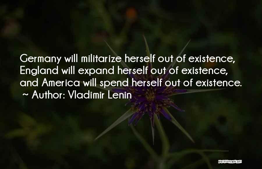 Vladimir Lenin Quotes: Germany Will Militarize Herself Out Of Existence, England Will Expand Herself Out Of Existence, And America Will Spend Herself Out