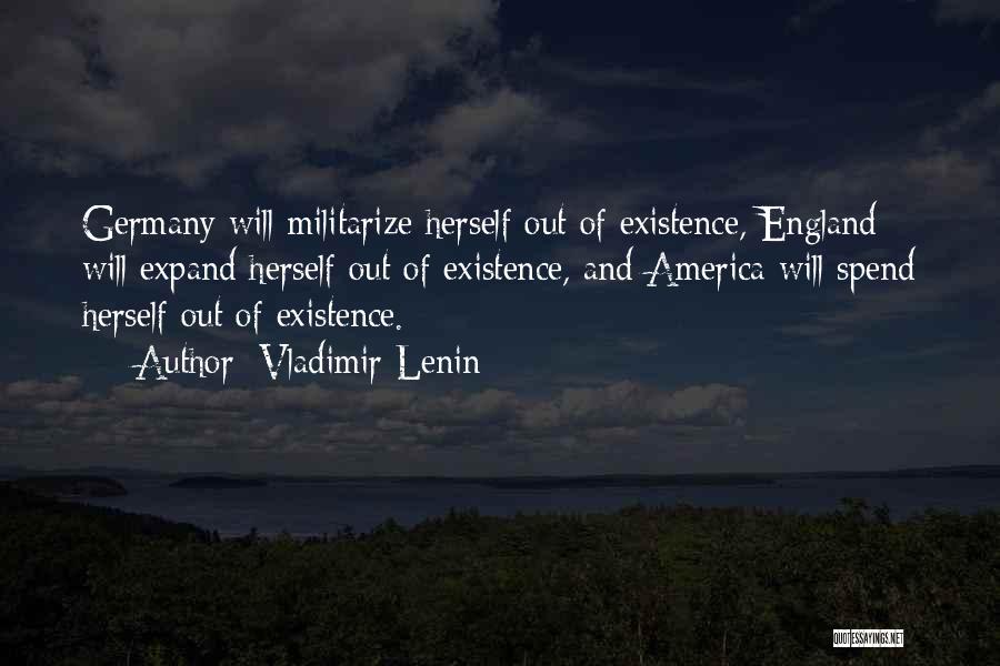 Vladimir Lenin Quotes: Germany Will Militarize Herself Out Of Existence, England Will Expand Herself Out Of Existence, And America Will Spend Herself Out