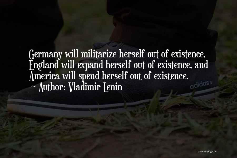 Vladimir Lenin Quotes: Germany Will Militarize Herself Out Of Existence, England Will Expand Herself Out Of Existence, And America Will Spend Herself Out