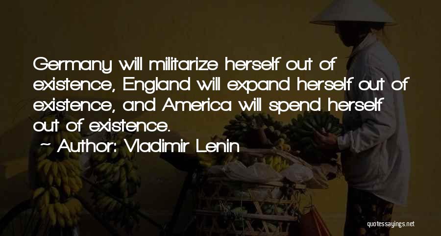 Vladimir Lenin Quotes: Germany Will Militarize Herself Out Of Existence, England Will Expand Herself Out Of Existence, And America Will Spend Herself Out