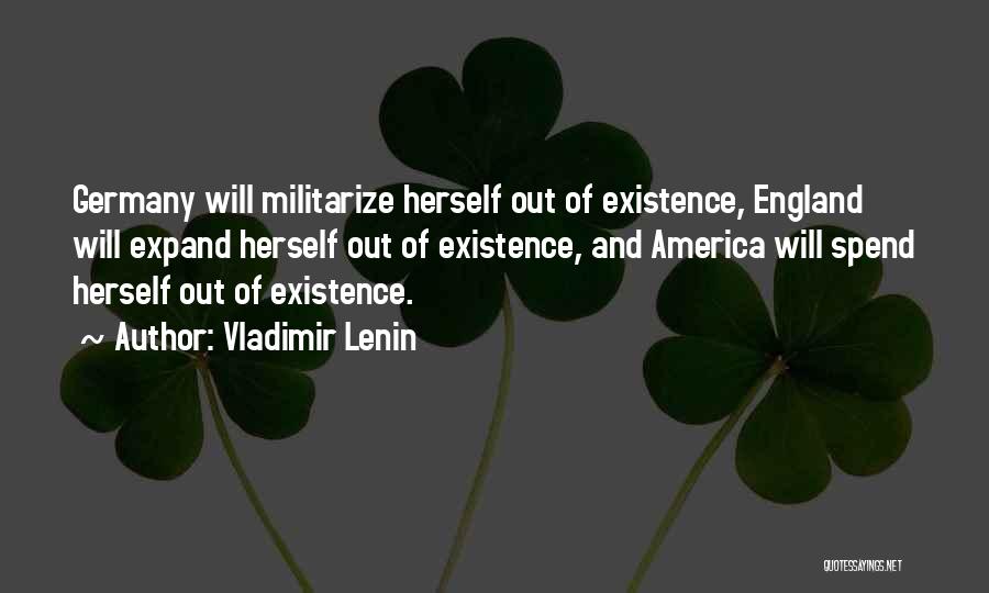Vladimir Lenin Quotes: Germany Will Militarize Herself Out Of Existence, England Will Expand Herself Out Of Existence, And America Will Spend Herself Out