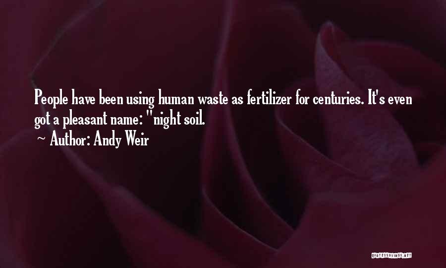 Andy Weir Quotes: People Have Been Using Human Waste As Fertilizer For Centuries. It's Even Got A Pleasant Name: Night Soil.