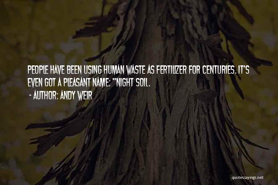 Andy Weir Quotes: People Have Been Using Human Waste As Fertilizer For Centuries. It's Even Got A Pleasant Name: Night Soil.