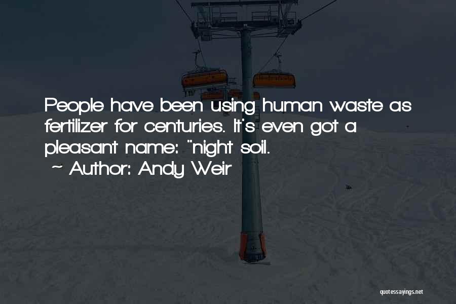 Andy Weir Quotes: People Have Been Using Human Waste As Fertilizer For Centuries. It's Even Got A Pleasant Name: Night Soil.