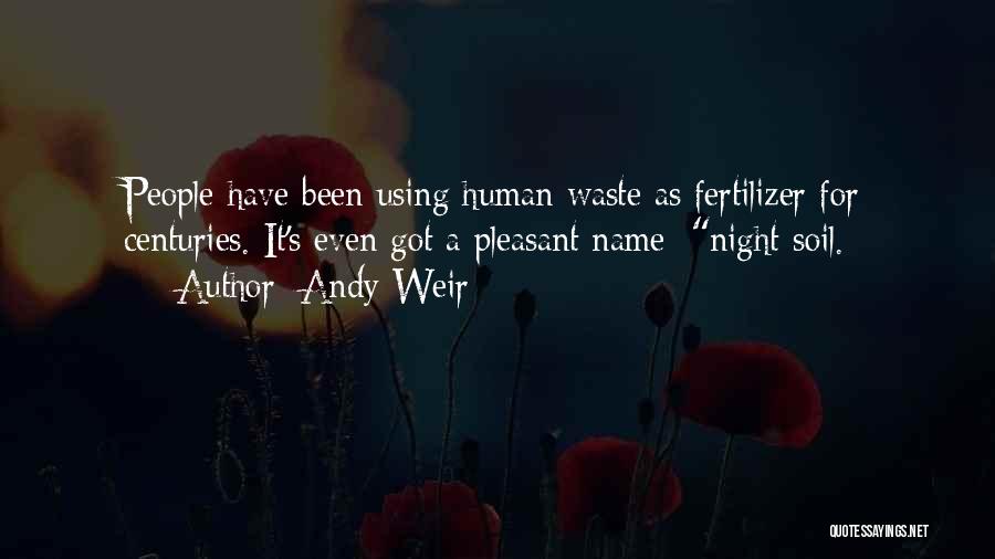 Andy Weir Quotes: People Have Been Using Human Waste As Fertilizer For Centuries. It's Even Got A Pleasant Name: Night Soil.