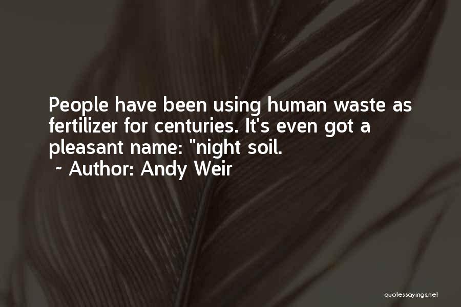 Andy Weir Quotes: People Have Been Using Human Waste As Fertilizer For Centuries. It's Even Got A Pleasant Name: Night Soil.