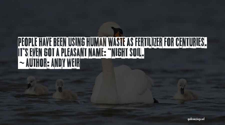 Andy Weir Quotes: People Have Been Using Human Waste As Fertilizer For Centuries. It's Even Got A Pleasant Name: Night Soil.