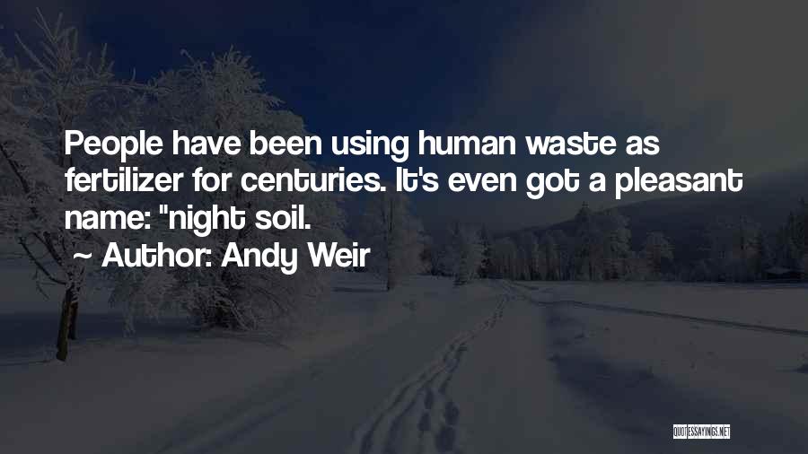 Andy Weir Quotes: People Have Been Using Human Waste As Fertilizer For Centuries. It's Even Got A Pleasant Name: Night Soil.