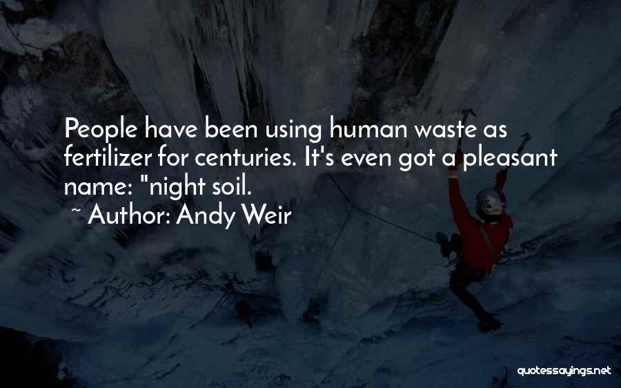 Andy Weir Quotes: People Have Been Using Human Waste As Fertilizer For Centuries. It's Even Got A Pleasant Name: Night Soil.