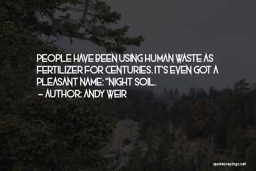 Andy Weir Quotes: People Have Been Using Human Waste As Fertilizer For Centuries. It's Even Got A Pleasant Name: Night Soil.