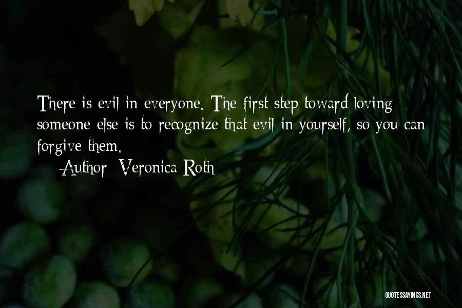 Veronica Roth Quotes: There Is Evil In Everyone. The First Step Toward Loving Someone Else Is To Recognize That Evil In Yourself, So