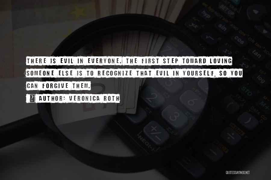 Veronica Roth Quotes: There Is Evil In Everyone. The First Step Toward Loving Someone Else Is To Recognize That Evil In Yourself, So