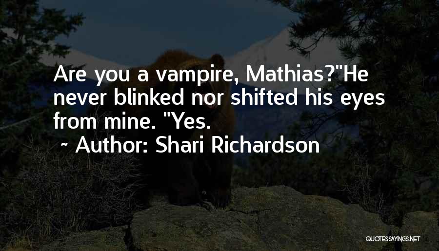 Shari Richardson Quotes: Are You A Vampire, Mathias?he Never Blinked Nor Shifted His Eyes From Mine. Yes.
