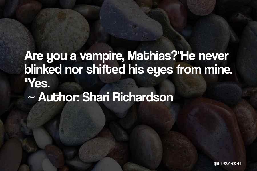 Shari Richardson Quotes: Are You A Vampire, Mathias?he Never Blinked Nor Shifted His Eyes From Mine. Yes.