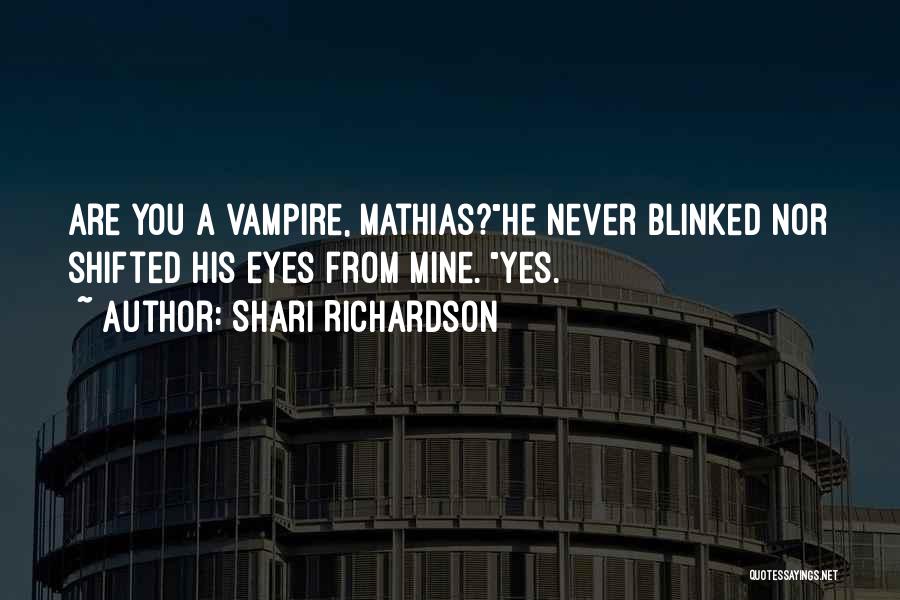 Shari Richardson Quotes: Are You A Vampire, Mathias?he Never Blinked Nor Shifted His Eyes From Mine. Yes.