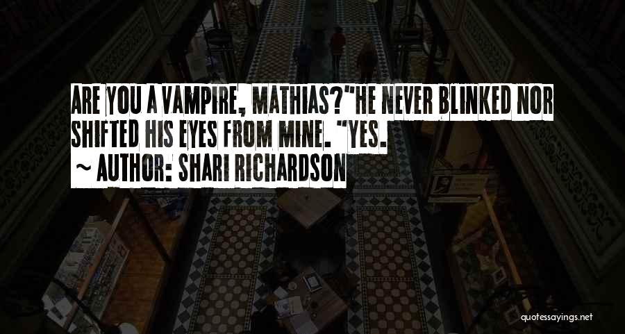 Shari Richardson Quotes: Are You A Vampire, Mathias?he Never Blinked Nor Shifted His Eyes From Mine. Yes.