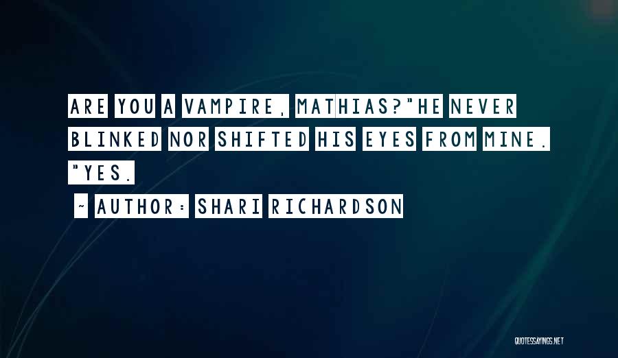 Shari Richardson Quotes: Are You A Vampire, Mathias?he Never Blinked Nor Shifted His Eyes From Mine. Yes.