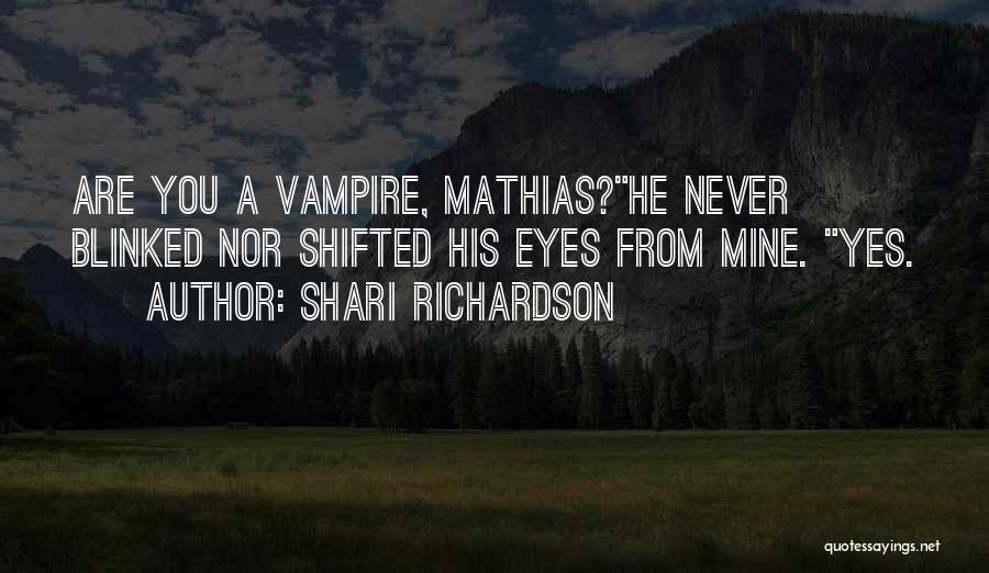 Shari Richardson Quotes: Are You A Vampire, Mathias?he Never Blinked Nor Shifted His Eyes From Mine. Yes.