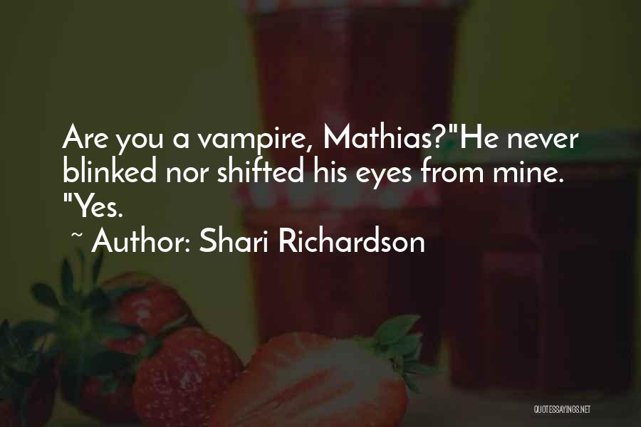 Shari Richardson Quotes: Are You A Vampire, Mathias?he Never Blinked Nor Shifted His Eyes From Mine. Yes.