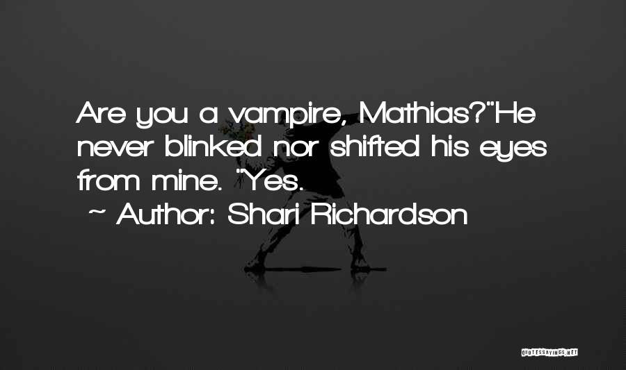 Shari Richardson Quotes: Are You A Vampire, Mathias?he Never Blinked Nor Shifted His Eyes From Mine. Yes.