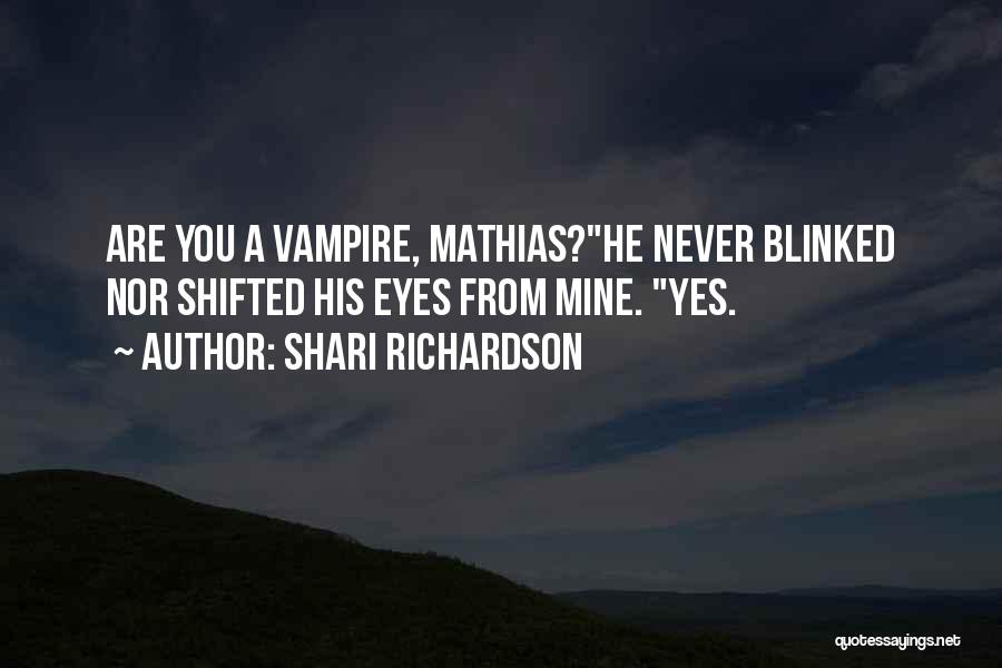 Shari Richardson Quotes: Are You A Vampire, Mathias?he Never Blinked Nor Shifted His Eyes From Mine. Yes.