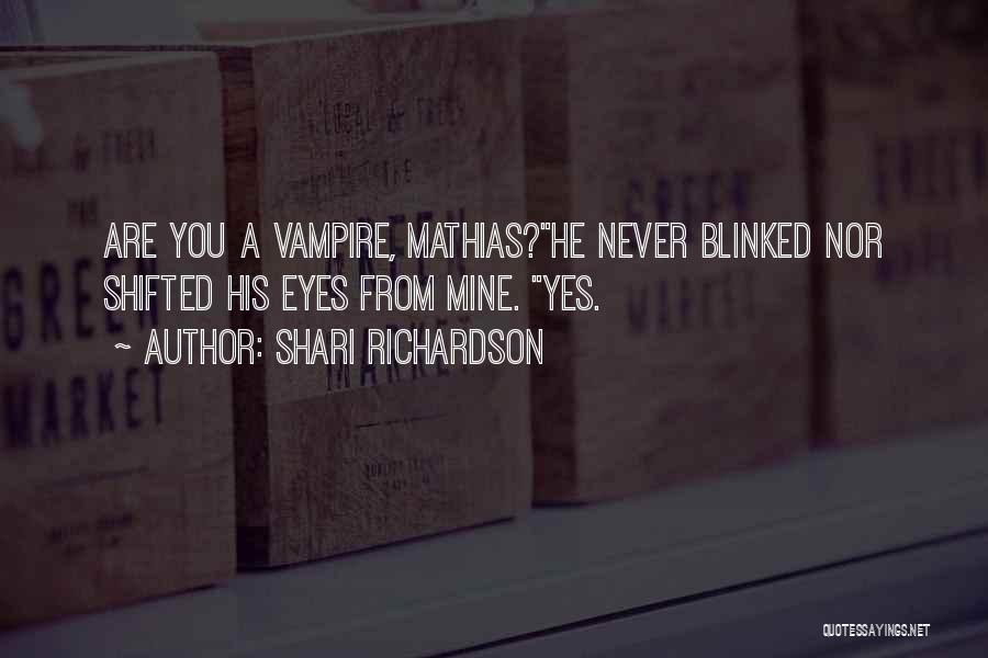 Shari Richardson Quotes: Are You A Vampire, Mathias?he Never Blinked Nor Shifted His Eyes From Mine. Yes.