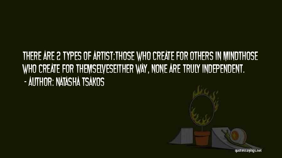 Natasha Tsakos Quotes: There Are 2 Types Of Artist:those Who Create For Others In Mindthose Who Create For Themselveseither Way, None Are Truly