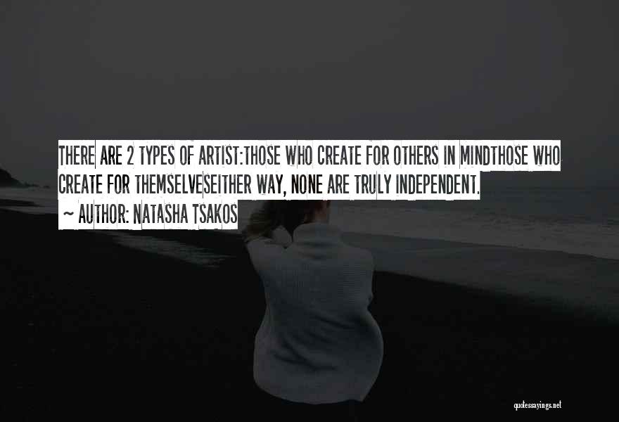 Natasha Tsakos Quotes: There Are 2 Types Of Artist:those Who Create For Others In Mindthose Who Create For Themselveseither Way, None Are Truly