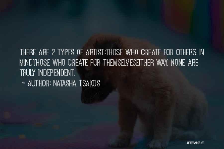 Natasha Tsakos Quotes: There Are 2 Types Of Artist:those Who Create For Others In Mindthose Who Create For Themselveseither Way, None Are Truly