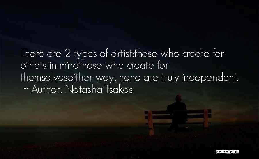 Natasha Tsakos Quotes: There Are 2 Types Of Artist:those Who Create For Others In Mindthose Who Create For Themselveseither Way, None Are Truly