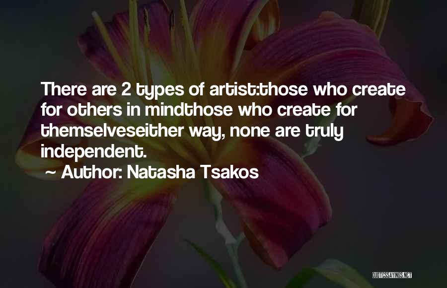 Natasha Tsakos Quotes: There Are 2 Types Of Artist:those Who Create For Others In Mindthose Who Create For Themselveseither Way, None Are Truly