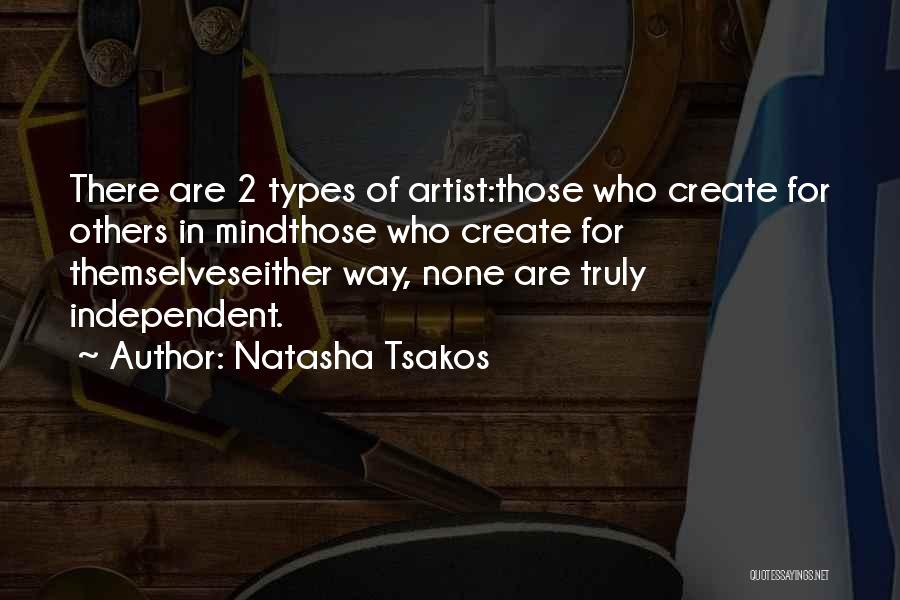 Natasha Tsakos Quotes: There Are 2 Types Of Artist:those Who Create For Others In Mindthose Who Create For Themselveseither Way, None Are Truly