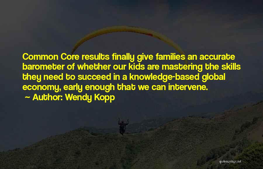 Wendy Kopp Quotes: Common Core Results Finally Give Families An Accurate Barometer Of Whether Our Kids Are Mastering The Skills They Need To