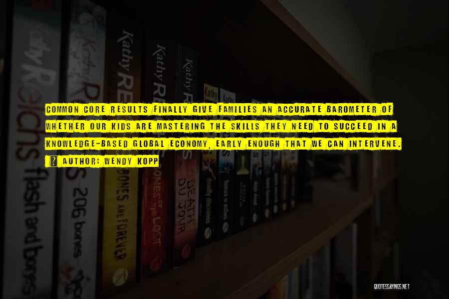 Wendy Kopp Quotes: Common Core Results Finally Give Families An Accurate Barometer Of Whether Our Kids Are Mastering The Skills They Need To