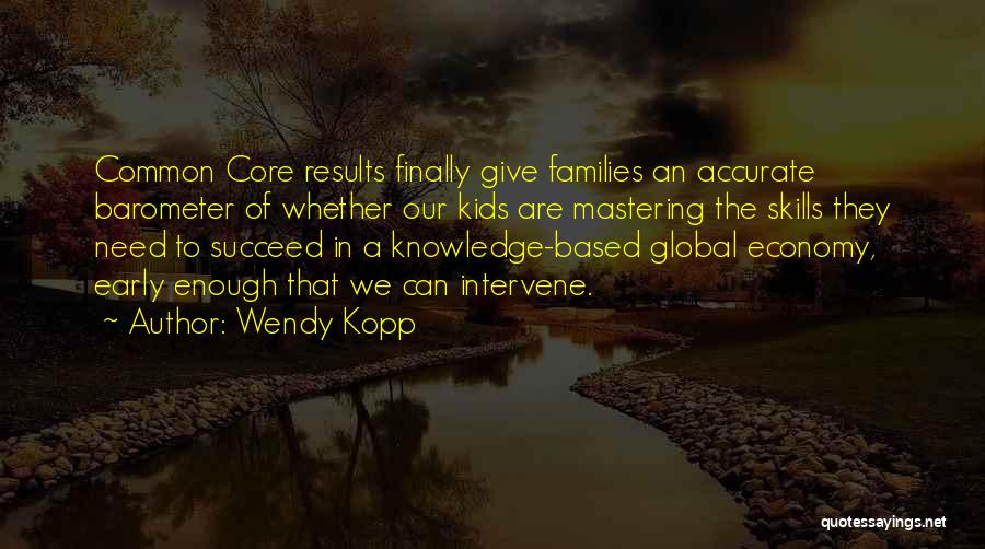 Wendy Kopp Quotes: Common Core Results Finally Give Families An Accurate Barometer Of Whether Our Kids Are Mastering The Skills They Need To